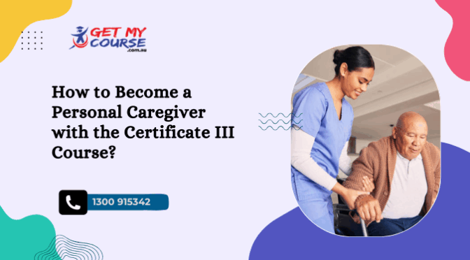 How to Become a Personal Caregiver with the Certificate III Course?