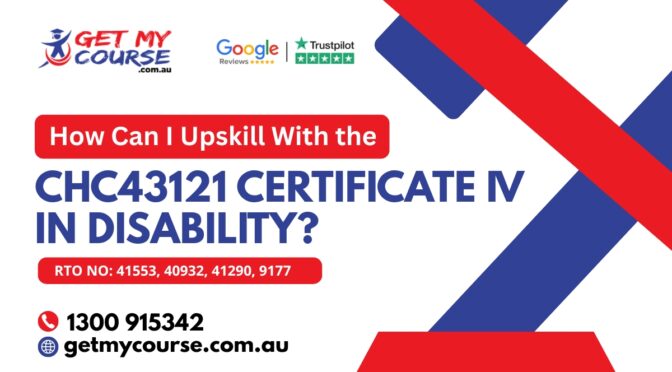 How Can I Upskill With the CHC43121 Certificate IV in Disability?