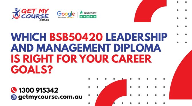 Which BSB50420 Leadership and Management Diploma Is Right for Your Career Goals?