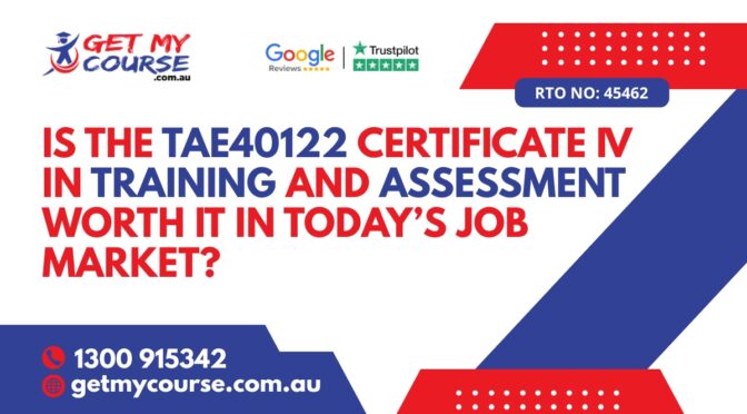 Is the TAE40122 Certificate IV in Training and Assessment Worth It in Today’s Job Market?