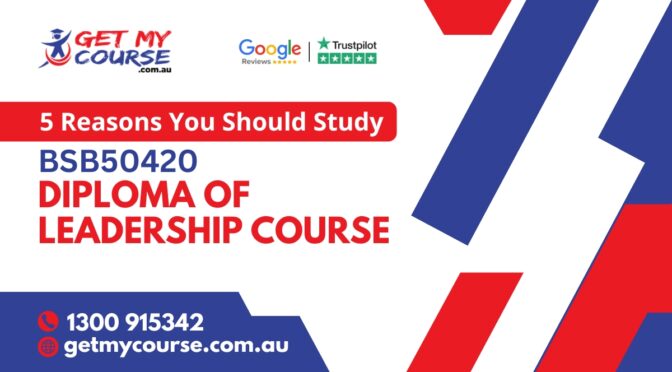 5 Reasons You Should Study BSB50420 Diploma of Leadership Course