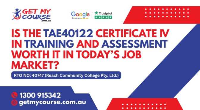 Is the TAE40122 Certificate IV in Training and Assessment Worth It in Today’s Job Market?