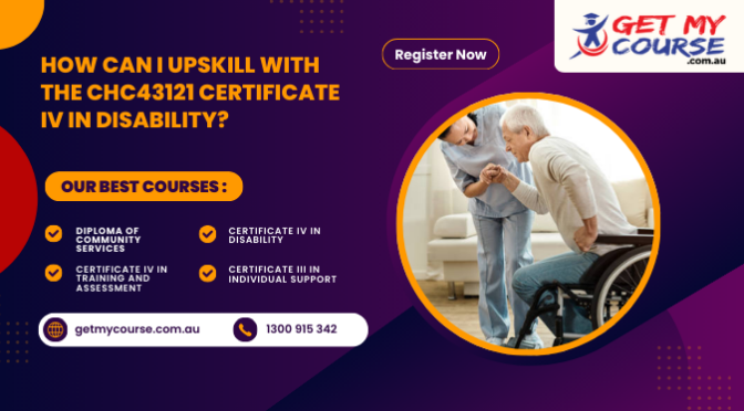 How Can I Upskill With the CHC43121 Certificate IV in Disability?