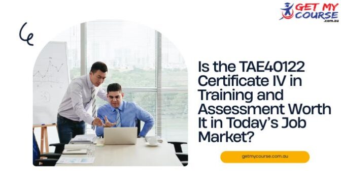 Is the TAE40122 Certificate IV in Training and Assessment Worth It in Today’s Job Market?